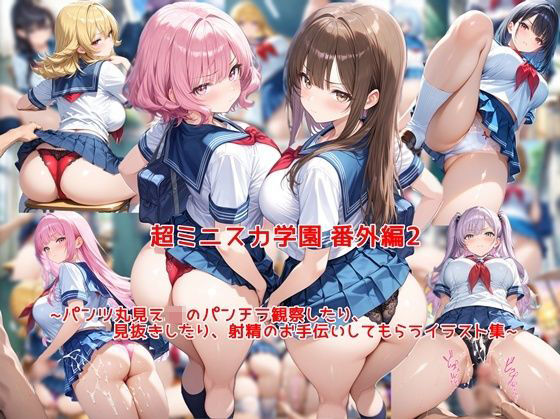 [私はいつでもここにいる]超ミニスカ女学園 番外編2〜パンツ丸見えJKのパンチラ観察したり、見抜きしたり、射精のお手伝いしてもらうイラスト集〜|制服